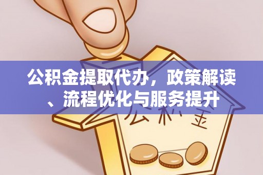 南和公积金提取代办，政策解读、流程优化与服务提升