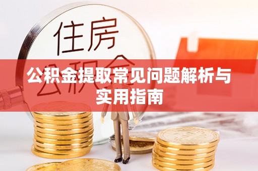 堆龙德庆公积金提取常见问题解析与实用指南