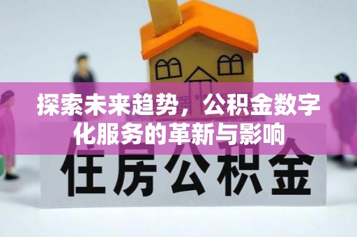 深水埗探索未来趋势，公积金数字化服务的革新与影响