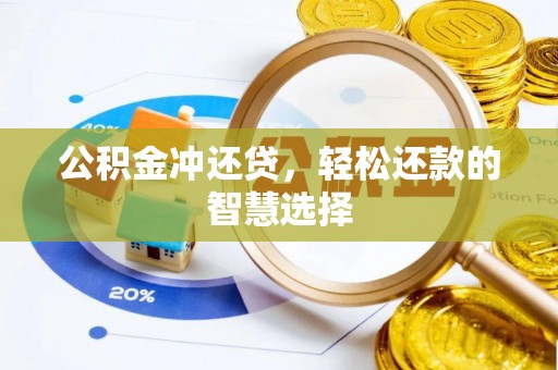 工业园区公积金冲还贷，轻松还款的智慧选择