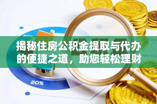 益阳揭秘住房公积金提取与代办的便捷之道，助您轻松理财