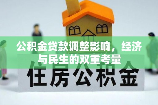 益阳公积金贷款调整影响，经济与民生的双重考量