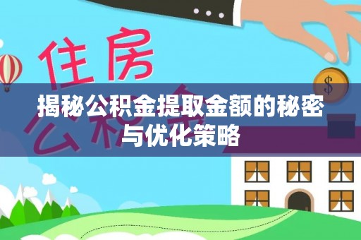 泰山揭秘公积金提取金额的秘密与优化策略