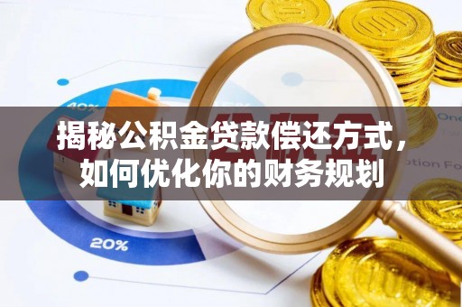 库伦旗揭秘公积金贷款偿还方式，如何优化你的财务规划