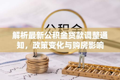 自流井解析最新公积金贷款调整通知，政策变化与购房影响