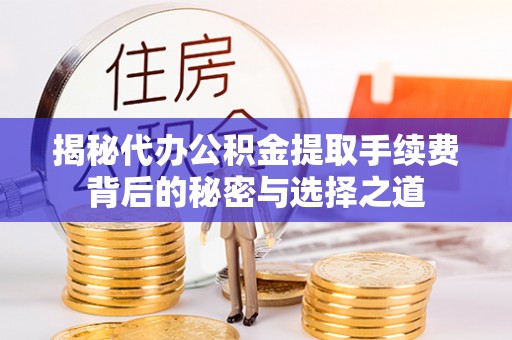 元宝揭秘代办公积金提取手续费背后的秘密与选择之道