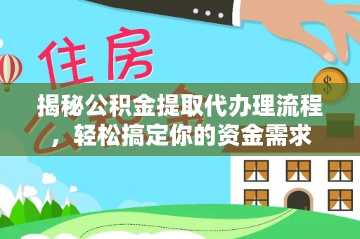 高邮揭秘公积金提取代办理流程，轻松搞定你的资金需求