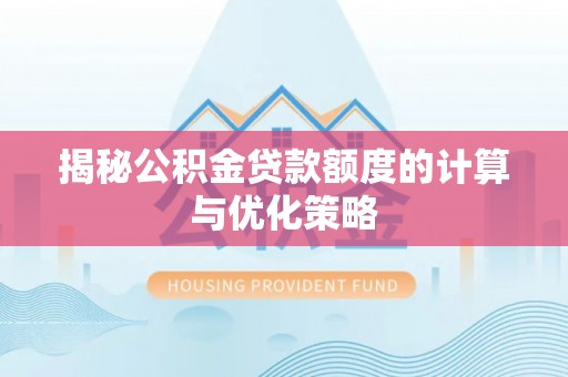 五股揭秘公积金贷款额度的计算与优化策略