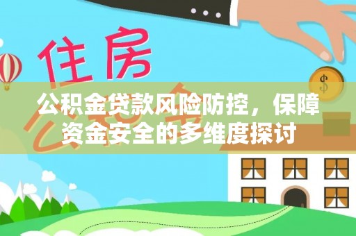 仁德公积金贷款风险防控，保障资金安全的多维度探讨