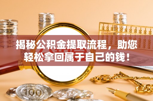 都江堰揭秘公积金提取流程，助您轻松拿回属于自己的钱！