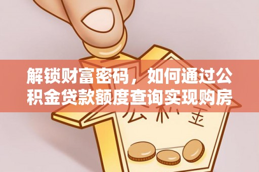 聊城解锁财富密码，如何通过公积金贷款额度查询实现购房梦想