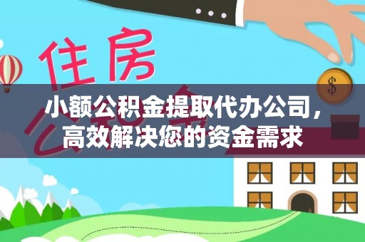 平泉小额公积金提取代办公司，高效解决您的资金需求