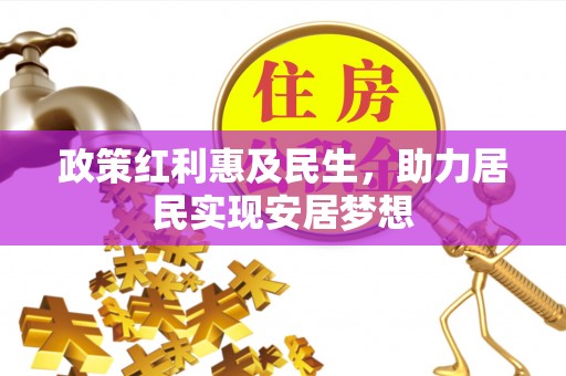 临夏政策红利惠及民生，助力居民实现安居梦想
