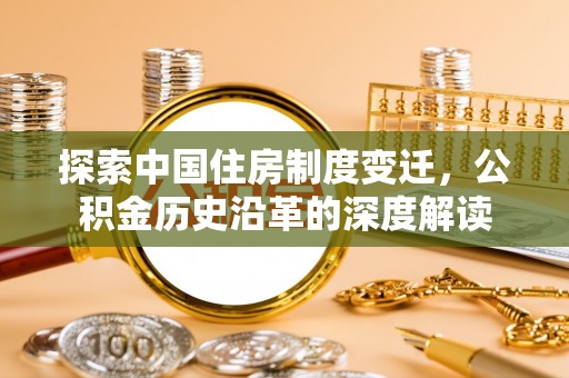 三民探索中国住房制度变迁，公积金历史沿革的深度解读