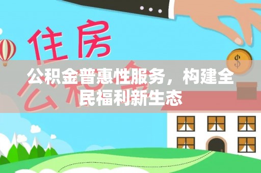 临汾公积金普惠性服务，构建全民福利新生态