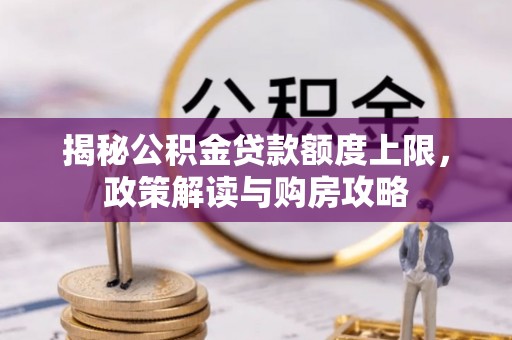 新乡揭秘公积金贷款额度上限，政策解读与购房攻略
