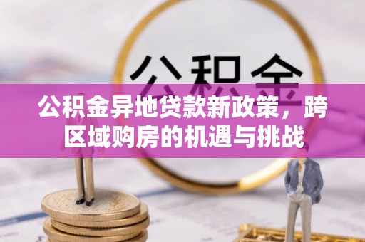 金秀公积金异地贷款新政策，跨区域购房的机遇与挑战