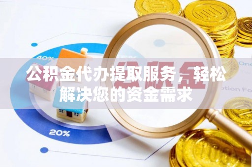 金秀公积金代办提取服务，轻松解决您的资金需求