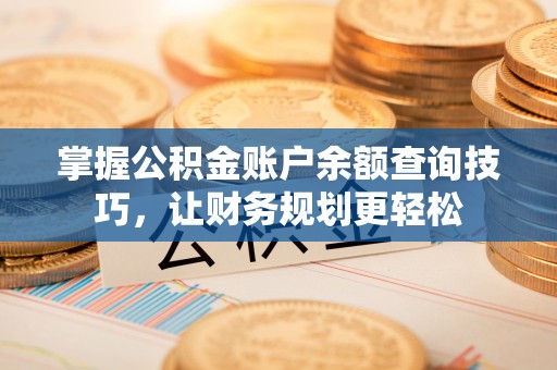 会理掌握公积金账户余额查询技巧，让财务规划更轻松