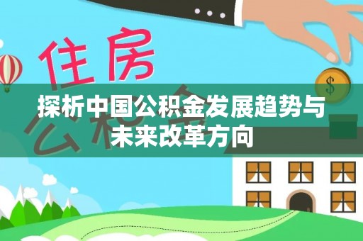 宿州探析中国公积金发展趋势与未来改革方向