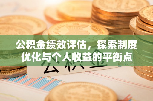 宿州公积金绩效评估，探索制度优化与个人收益的平衡点