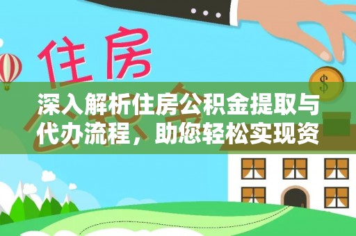 南溪深入解析住房公积金提取与代办流程，助您轻松实现资金利用最大化