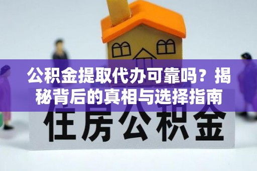 康乐公积金提取代办可靠吗？揭秘背后的真相与选择指南