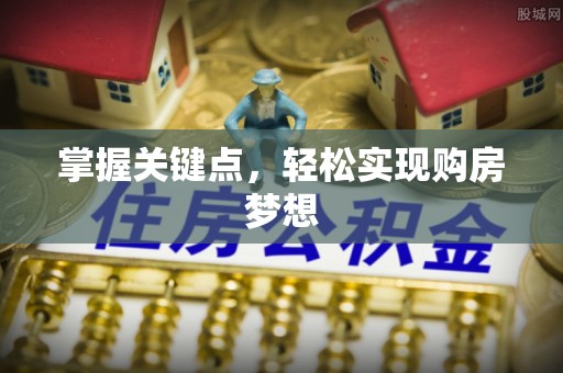 夹江掌握关键点，轻松实现购房梦想