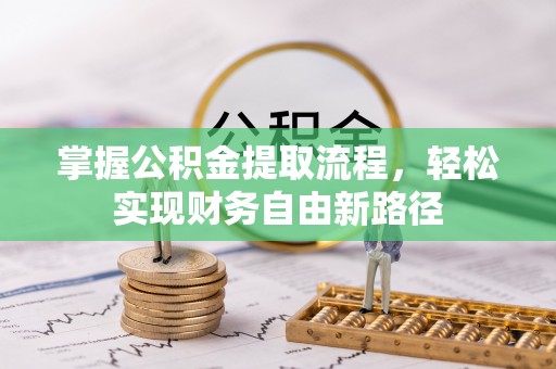 夹江掌握公积金提取流程，轻松实现财务自由新路径