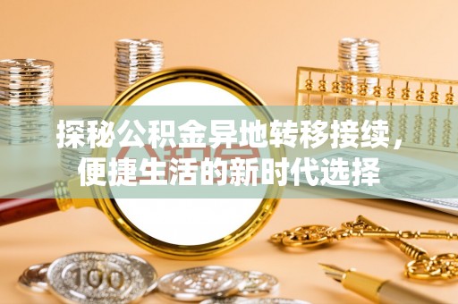 思明探秘公积金异地转移接续，便捷生活的新时代选择
