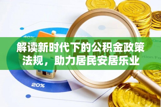 新宁解读新时代下的公积金政策法规，助力居民安居乐业