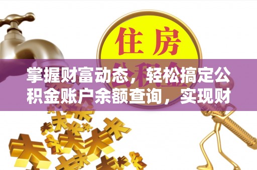 古田掌握财富动态，轻松搞定公积金账户余额查询，实现财务自由第一步