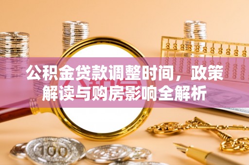 宁江公积金贷款调整时间，政策解读与购房影响全解析