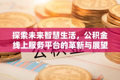 宁江探索未来智慧生活，公积金线上服务平台的革新与展望