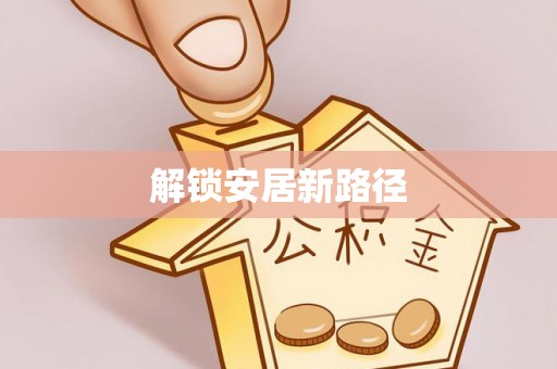 鹿寨解锁安居新路径