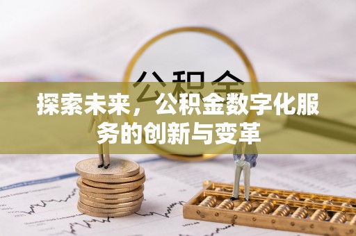 蜀山探索未来，公积金数字化服务的创新与变革