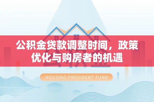 宿豫公积金贷款调整时间，政策优化与购房者的机遇