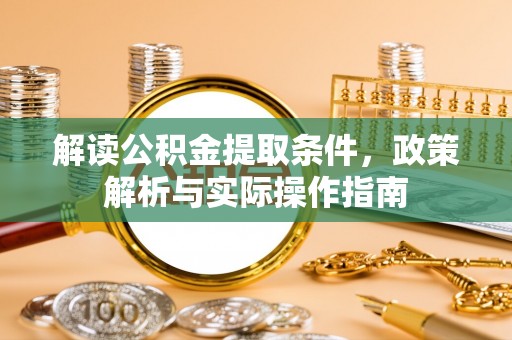 梓潼解读公积金提取条件，政策解析与实际操作指南