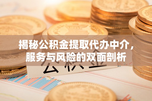 绿岛揭秘公积金提取代办中介，服务与风险的双面剖析