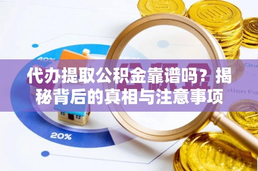 九龙城代办提取公积金靠谱吗？揭秘背后的真相与注意事项