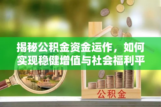 聂荣揭秘公积金资金运作，如何实现稳健增值与社会福利平衡