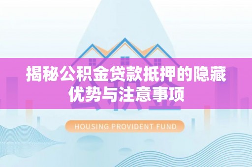 聂荣揭秘公积金贷款抵押的隐藏优势与注意事项