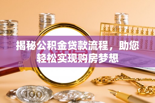 昆山揭秘公积金贷款流程，助您轻松实现购房梦想