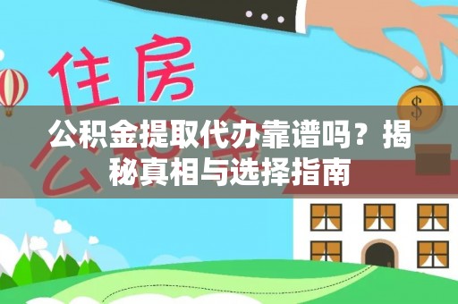 支付公积金提取代办靠谱吗？揭秘真相与选择指南