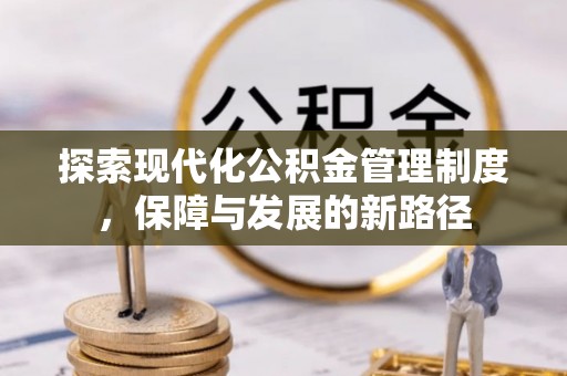 淅川探索现代化公积金管理制度，保障与发展的新路径