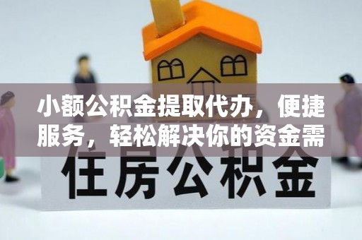 永福小额公积金提取代办，便捷服务，轻松解决你的资金需求