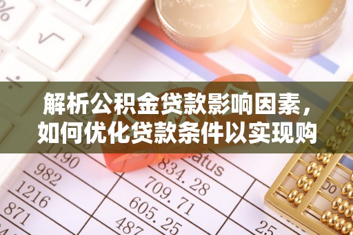 永福解析公积金贷款影响因素，如何优化贷款条件以实现购房梦想