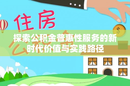 淅川探索公积金普惠性服务的新时代价值与实践路径