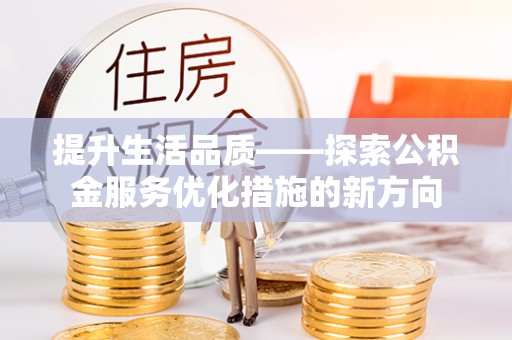 岳普湖提升生活品质——探索公积金服务优化措施的新方向