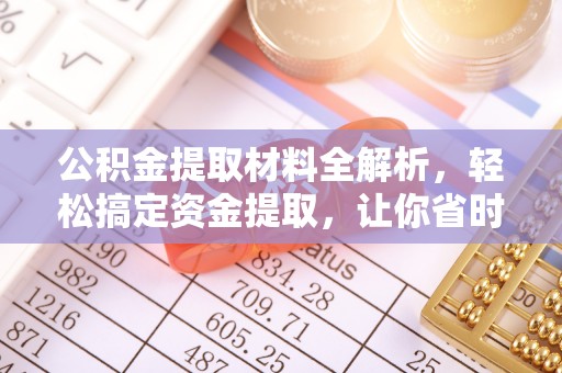 鼎城公积金提取材料全解析，轻松搞定资金提取，让你省时又省心
